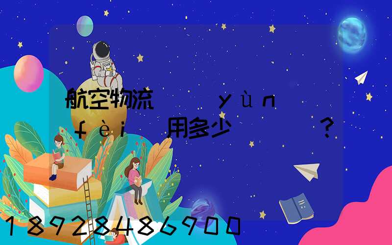 航空物流貨運(yùn)費(fèi)用多少？